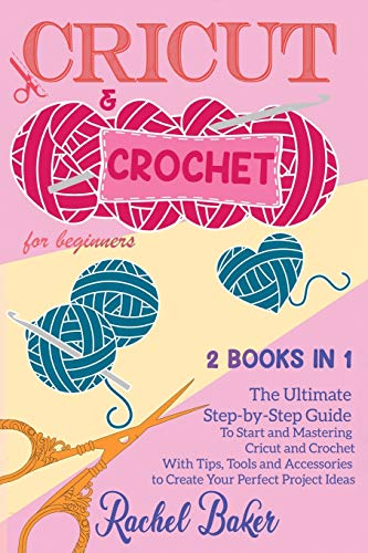 Stock image for Cricut and Crochet For Beginners: 2 BOOKS IN 1: The Ultimate Step-by-Step Guide To Start and Mastering Cricut and Crochet With Tips, Tools and . Project Ideas (6) (Crochet and Knitting) for sale by Revaluation Books