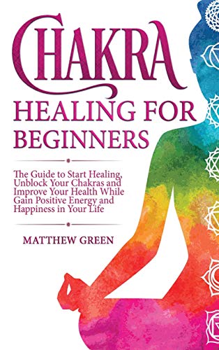 Stock image for Chakra Healing for Beginners: The Guide to Start Healing and Improve Your Health for sale by PlumCircle