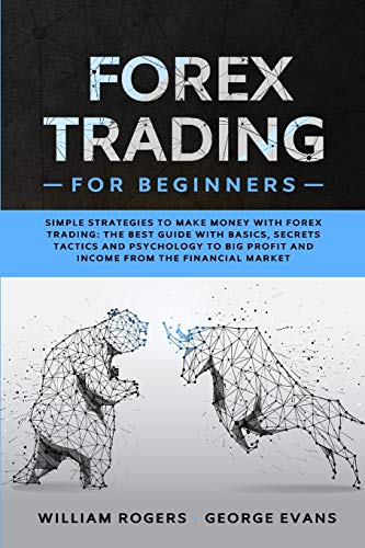 Beispielbild fr Forex Trading for Beginners: Simple Strategies to Make Money with Forex Trading: The Best Guide with Basics, Secrets Tactics, and Psychology to Big . Financial Market (Investing for Beginners) zum Verkauf von Books From California