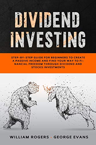 Stock image for Dividend Investing: Step-by-Step Guide for Beginners to Create a Passive Income and Find your Way to Financial Freedom Through Dividend and Stocks Investments (5) (Investing for Beginners) for sale by Revaluation Books