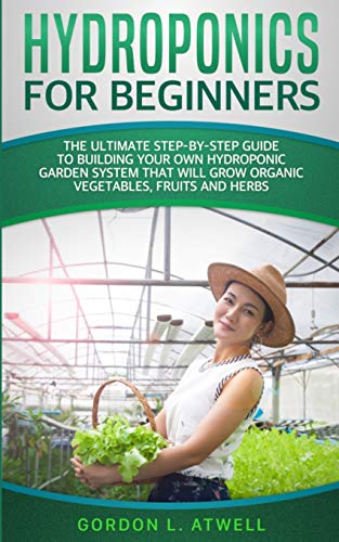 Stock image for Hydroponics For Beginners: The Ultimate Step-By-Step Guide To Building Your Own Hydroponic Garden System That Will Grow Organic Vegetables, Fruits, and Herbs for sale by Revaluation Books