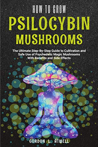 Stock image for How to Grow Psilocybin Mushrooms: The Ultimate Step-By-Step Guide to Cultivation and Safe Use of Psychedelic Magic Mushrooms With Benefits and Side Effects for sale by Big River Books