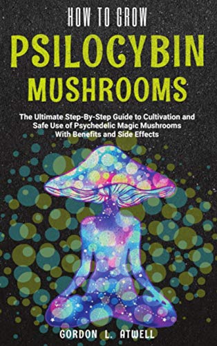 Stock image for How to Grow Psilocybin Mushrooms: The Ultimate Step-By-Step Guide to Cultivation and Safe Use of Psychedelic Magic Mushrooms With Benefits and Side Effects for sale by Big River Books