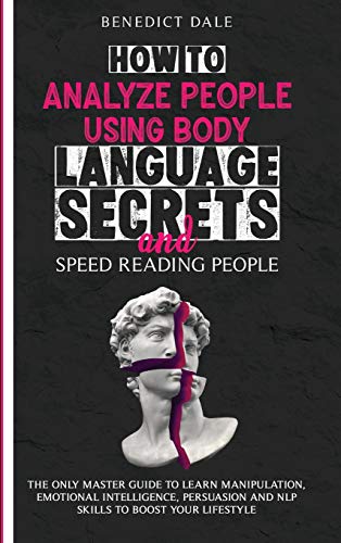 Stock image for How to Analyze People Using Body Language Secrets and Speed-Reading People: The Only Master Guide to Learn Manipulation, Emotional Intelligence, Persuasion and NLP Skills to Boost Your Lifestyle for sale by Bookmonger.Ltd