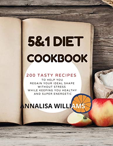 Stock image for 5 and 1 Diet Cookbook: 200 Tasty Recipes to Help You Regain Your Ideal Shape Without Stress While Keeping You Healthy and Super Energetic for sale by PlumCircle