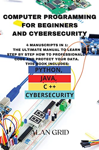 9781914045189: Computer Programming for Beginners and Cybersecurity: 4 MANUSCRIPTS IN 1: The Ultimate Manual to Learn step by step How to Professionally Code and ... Python, Java, C ++ and Cybersecurity