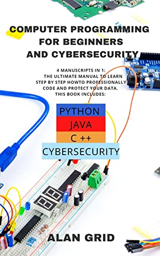 9781914045196: Computer Programming for Beginners and Cybersecurity: 4 MANUSCRIPTS IN 1: The Ultimate Manual to Learn step by step How to Professionally Code and ... Python, Java, C ++ and Cybersecurity