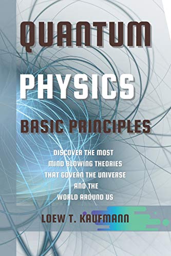 Stock image for Quantum Physics Basic Principles: Discover the Most Mind Blowing Theories That Govern the Universe and the World Around Us for sale by GF Books, Inc.