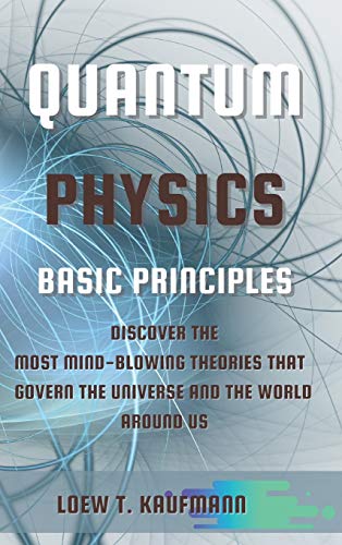 Stock image for Quantum Physics Basic Principles: Discover the Most Mind Blowing Theories That Govern the Universe and the World Around Us for sale by Lucky's Textbooks