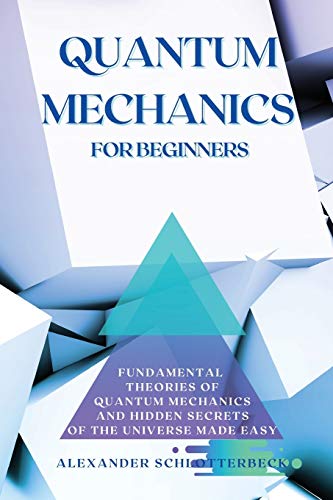 Stock image for Quantum Mechanics for Beginners: Fundamental Theories of Quantum Mechanics and Hidden Secret of the Universe Made Easy for sale by GreatBookPrices