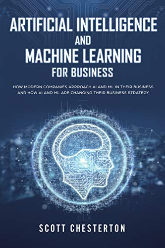 Stock image for Artificial Intelligence and Machine Learning For Business: How modern companies approach AI and ML in their business and how AI and ML are changing their business strategy for sale by GF Books, Inc.