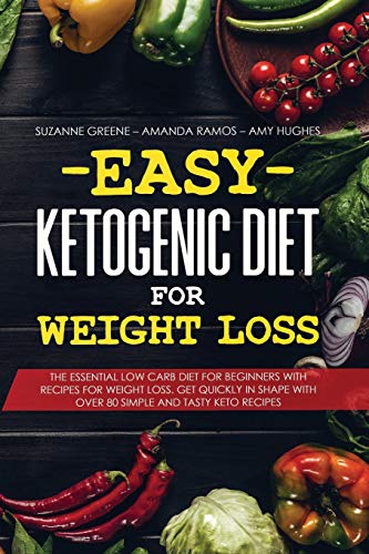 9781914054198: Easy Ketogenic Diet for Weight Loss: The Essential Low Carb Diet for Beginners with Recipes for Weight Loss. Get Quickly in Shape with Over 80 Simple and Tasty Keto Recipes