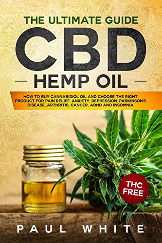 Stock image for CBD Hemp Oil: The Ultimate GUIDE. HOW to BUY Cannabidiol Oil and CHOOSE the RIGHT PRODUCT for Pain Relief, Anxiety, Depression, Parkinson's Disease, Arthritis, Cancer, Adhd and Insomnia. THC FREE for sale by Ergodebooks