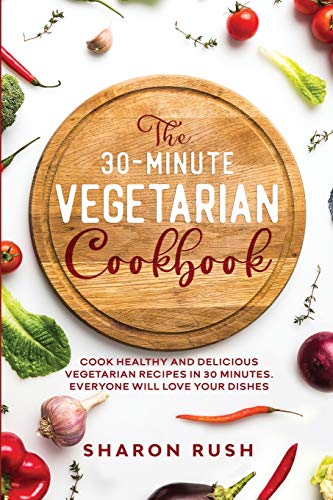 Stock image for The 30-Minute Vegetarian Cookbook: Cook Healthy and Delicious Vegetarian Recipes in 30 Minutes. Everyone Will Love Your Dishes for sale by Revaluation Books