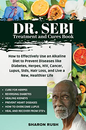 9781914058721: Dr. Sebi Treatment and Cures Book: How To Effectively Use An Alkaline Diet To Prevent Diseases Like Diabetes, Herpes, HIV, Cancer, Lupus, STDs, Hair Loss, And Live A New, Healthier Life