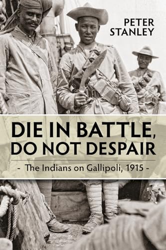 9781914059148: Die in Battle, Do Not Despair: The Indians on Gallipoli 1915