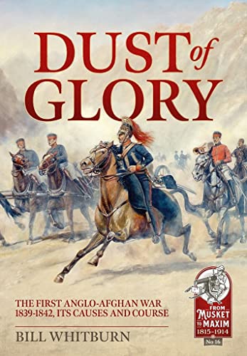 Beispielbild fr Dust of Glory: The First Anglo-Afghan War 1839-1842, its Causes and Course (Musket to Maxim) zum Verkauf von Monster Bookshop