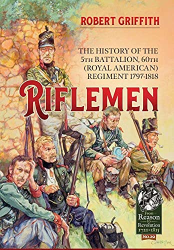 Imagen de archivo de Riflemen: The History of the 5th Battalion, 60th (Royal American) Regiment - 1797-1818: 29 (From Reason to Revolution) a la venta por Monster Bookshop