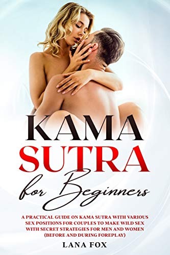 Stock image for Kama Sutra for Beginners: A Practical Guide on KAMA SUTRA with Various SEX POSITIONS for Couples to Make WILD SEX with SECRET Strategies for Men and Women (Before and During Foreplay) for sale by Revaluation Books