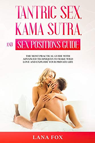 Stock image for Tantric Sex, Kama Sutra and Sex Positions Guide: The MOST Practical Guide with Advanced Techniques to Make WILD LOVE and EXPLODE your Private Life. for sale by Revaluation Books