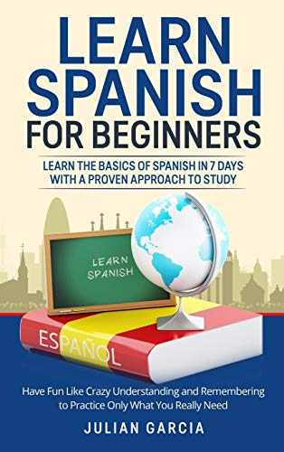 Imagen de archivo de Learn Spanish for Beginners: Learn the Basics of Spanish in 7 Days With a Proven Approach to Study. Have Fun Like Crazy Understanding and Remembering to Practice Only What You Really Need a la venta por Big River Books