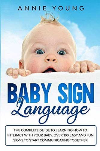 Stock image for Baby Sign Language: The Complete Guide to Learning How to Interact with Your baby. Over 100 Easy and Fun Signs to Start Communicating Together for sale by Revaluation Books