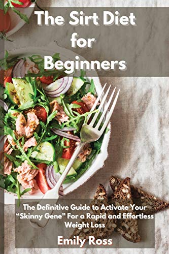 Imagen de archivo de The Sirt Diet for Beginners: The Definitive Guide To Activate Your Skinny Gene for a Rapid and Effortless Weight Loss a la venta por Big River Books