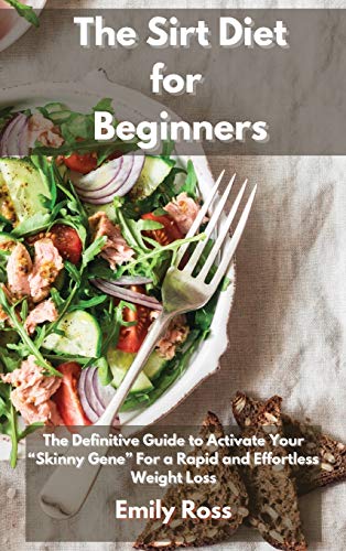 Imagen de archivo de The Sirt Diet for Beginners: The Definitive Guide To Activate Your "Skinny Gene" for a Rapid and Effortless Weight Loss a la venta por Reuseabook
