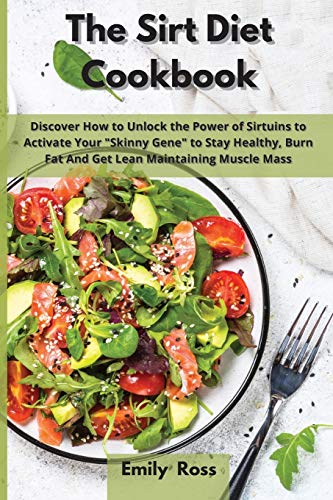 Imagen de archivo de The Sirt Diet Cookbook: Discover How to Unlock the Power of Sirtuins to Activate Your "Skinny Gene" to Stay Healthy, Burn Fat And Get Lean Maintaining Muscle Mass a la venta por Revaluation Books