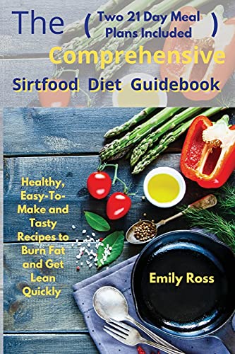 Stock image for The Comprehensive Sirtfood Diet Guidebook: Healthy, Easy-To-Make and Tasty Recipes to Burn Fat and Get Lean Quickly (two 21 Days Meal Plan Included) for sale by Big River Books