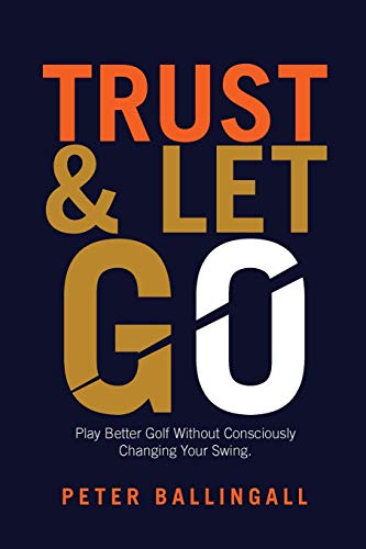 9781914078125: Trust and Let Go: Play better golf without consciously changing your swing