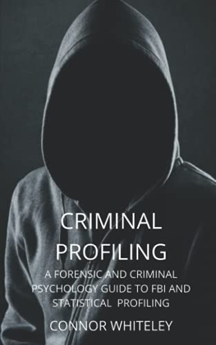 

Criminal Profiling: A Forensic And Criminal Psychology Guide To Criminal Profiling (An Introductory Series)