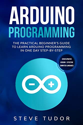 9781914088162: Arduino Programming: The Practical Beginner's Guide to Learn Arduino Programming in One Day Step-By-Step (#2020 Updated Version - Effective Computer Languages)
