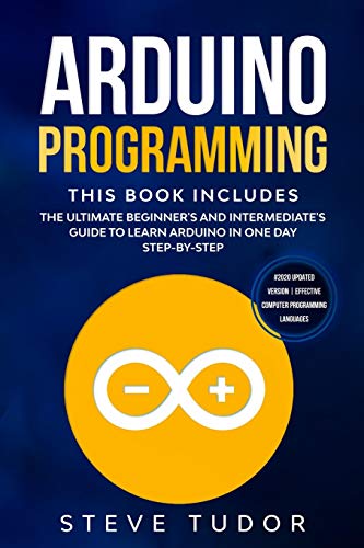 9781914088506: Arduino Programming: The Ultimate Beginner's And Intermediate's Guide To Learn Arduino In One Day Step-By-Step (#2020 Updated Version - Effective Computer Programming Languages)