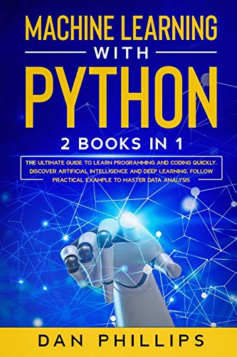 9781914089855: Machine Learning with Python: 2 Books in 1: The Ultimate Guide to Learn Programming and Coding Quickly. Discover Artificial Intelligence and Deep ... Practical Example to Master Data Analysis