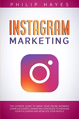 Imagen de archivo de Instagram Marketing: The Ultimate Guide to Grow Your Online Business. Learn Successful Marketing Strategies to Increase Your Followers and Monetize Your Profile a la venta por PlumCircle