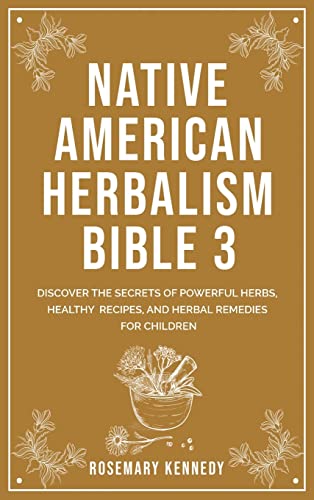 Imagen de archivo de Native American Herbalism Bible 3: Discover the Secrets of Powerful Herbs, Healthy Recipes, and Herbal Remedies for Children a la venta por Lucky's Textbooks