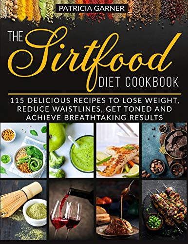 Stock image for The Sirtfood Diet Cookbook: 115 Delicious Recipes to Lose Weight, Reduce Waistlines, Get Toned and Achieve Breathtaking Results for sale by PlumCircle