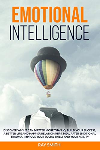 Beispielbild fr Emotional Intelligence: Discover Why It Can Matter More Than IQ: Build Your Success, A Better Life and Happier Relationships. Heal After Emotional Trauma, Improve Your Social Skills and Your Agility zum Verkauf von PlumCircle