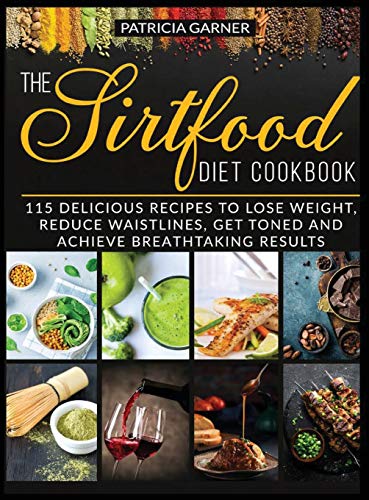 Stock image for The Sirtfood Diet Cookbook: 115 Delicious Recipes to Lose Weight, Reduce Waistlines, Get Toned and Achieve Breathtaking Results! for sale by PlumCircle