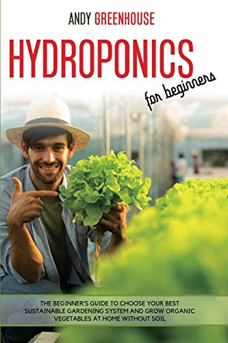 Beispielbild fr Hydroponics for Beginners: The Beginner's Guide to Choose Your Best Sustainable Gardening System and Grow Organic Vegetables at Home Without Soil zum Verkauf von PlumCircle