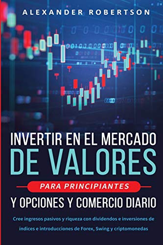 Beispielbild fr Invertir en el mercado de valores para principiantes y opciones y comercio diario: Cree ingresos pasivos y riqueza con dividendos e inversiones de . Swing y criptomonedas (Spanish Edition) zum Verkauf von Books From California