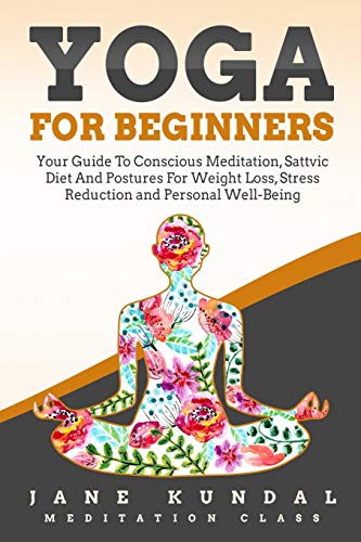 Stock image for Yoga for Beginners: Your Guide To Conscious Meditation, Sattvic Diet And Postures For Weight Loss, Stress Reduction and Personal Well-Being for sale by Books From California