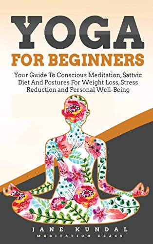 Stock image for Yoga for Beginners: Your Guide To Conscious Meditation, Sattvic Diet And Postures For Weight Loss, Stress Reduction and Personal Well-Bein for sale by Buchpark