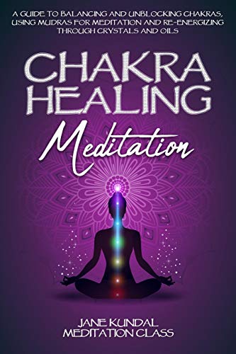 Stock image for Chakra Healing Meditation: A Guide to Balancing and Unblocking Chakras, Using Mudras for Meditation and Re-energizing Through Crystals and Oils for sale by Buchpark