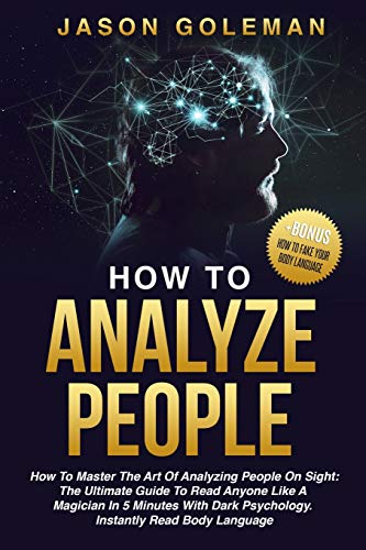 Beispielbild fr How To Analyze People: How to master the art of analyzing people on sight: the ultimate guide to read anyone like a magician in 5 minutes with dark . + BONUS (How to fake your body language) zum Verkauf von Revaluation Books