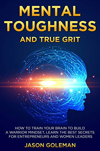 9781914120022: Mental Toughness and true grit: How to train your brain to build a warrior mindset, learn the best secrets for entrepreneurs and women leaders