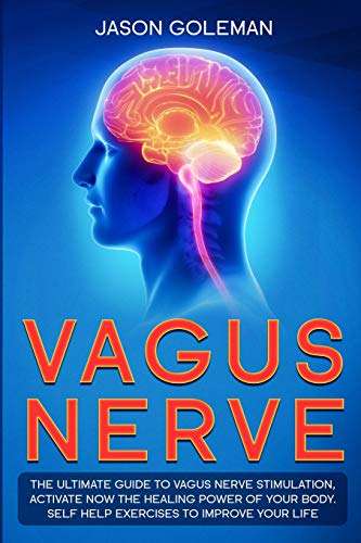 Beispielbild fr Vagus Nerve: The Ultimate Guide to Vagus Nerve Stimulation, Activate NOW The Healing Power of Your Body. Self Help Exercises to Improve Your Life zum Verkauf von Revaluation Books