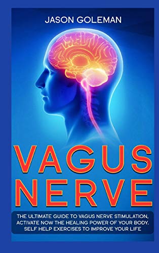 Beispielbild fr Vagus Nerve: The Ultimate Guide to Vagus Nerve Stimulation, Activate NOW The Healing Power of Your Body. Self Help Exercises to Improve Your Life zum Verkauf von Big River Books