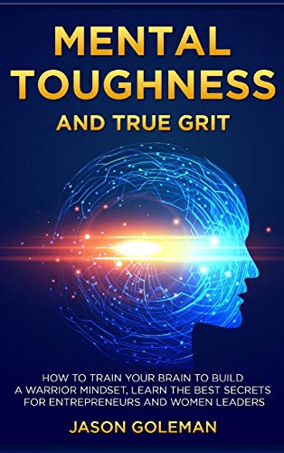 9781914120565: Mental Toughness and true grit: How to train your brain to build a warrior mindset, learn the best secrets for entrepreneurs and women leaders
